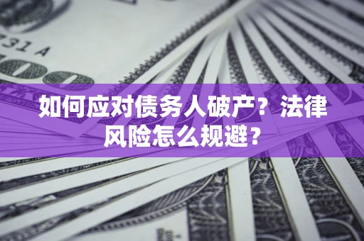 济南如何应对债务人破产？法律风险怎么规避？