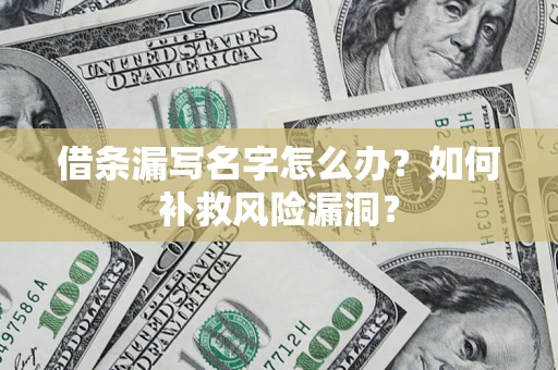 济南借条漏写名字怎么办？如何补救风险漏洞？