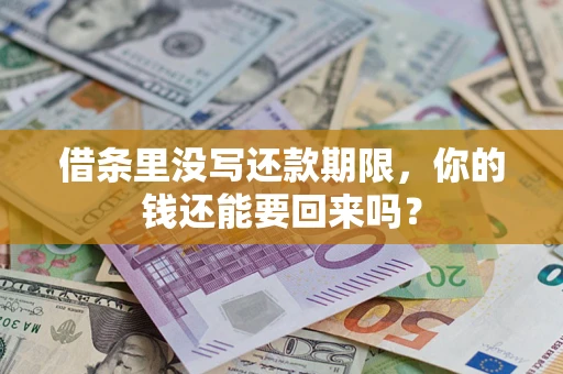 济南借条里没写还款期限，你的钱还能要回来吗？