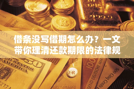 济南借条没写借期怎么办？一文带你理清还款期限的法律规则
