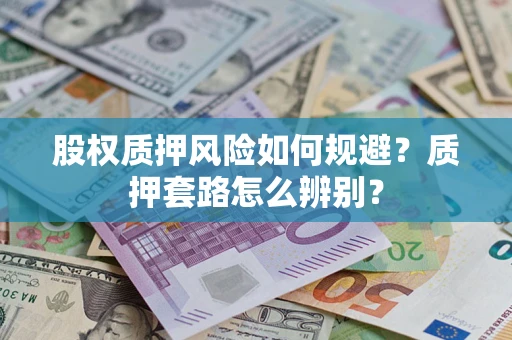济南股权质押风险如何规避？质押套路怎么辨别？