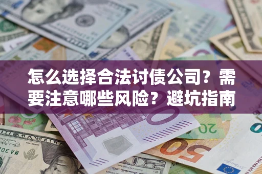 济南怎么选择合法讨债公司？需要注意哪些风险？避坑指南来了！