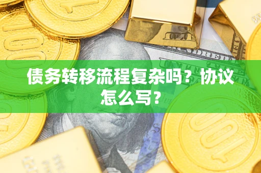 济南债务转移流程复杂吗？协议怎么写？