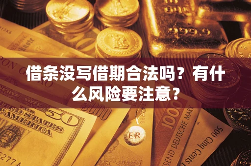 济南借条没写借期合法吗？有什么风险要注意？
