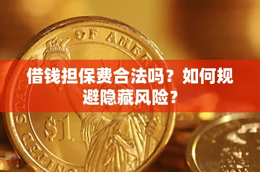 济南借钱担保费合法吗？如何规避隐藏风险？