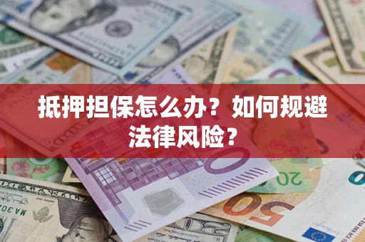 济南抵押担保怎么办？如何规避法律风险？