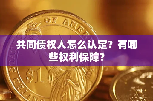 济南共同债权人怎么认定？有哪些权利保障？