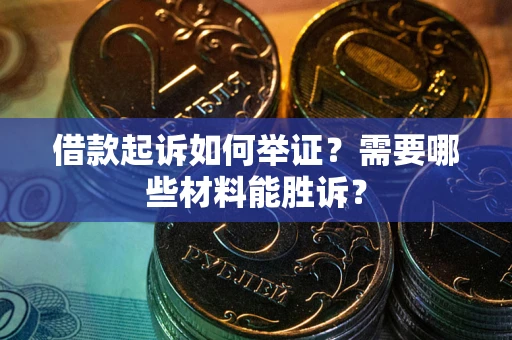 济南借款起诉如何举证？需要哪些材料能胜诉？
