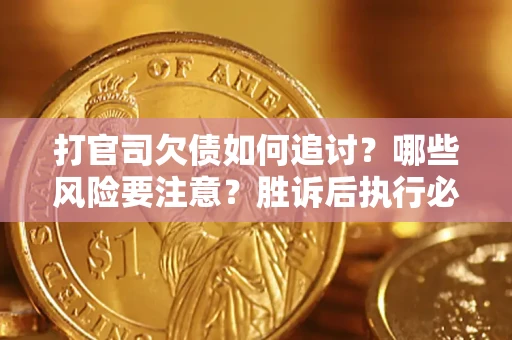 济南打官司欠债如何追讨？哪些风险要注意？胜诉后执行必看！