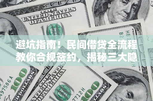 济南避坑指南！民间借贷全流程教你合规签约，揭秘三大隐形陷阱