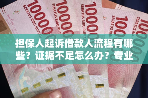 济南担保人起诉借款人流程有哪些？证据不足怎么办？专业律师解答