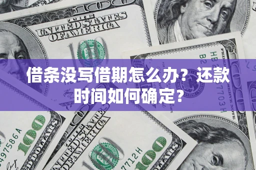 济南借条没写借期怎么办？还款时间如何确定？