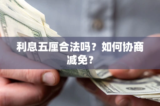 济南利息五厘合法吗？如何协商减免？