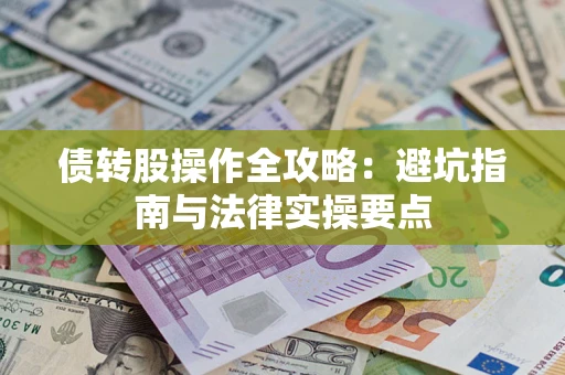 济南债转股操作全攻略：避坑指南与法律实操要点
