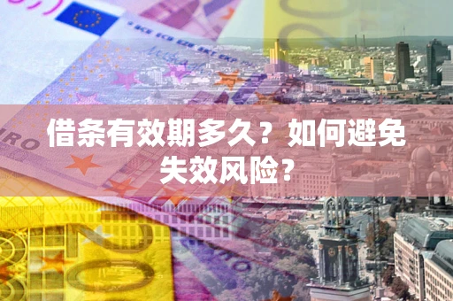 济南借条有效期多久？如何避免失效风险？