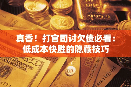 济南真香！打官司讨欠债必看：低成本快胜的隐藏技巧