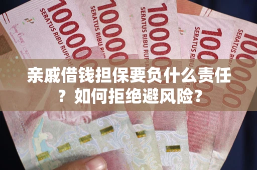济南亲戚借钱担保要负什么责任？如何拒绝避风险？