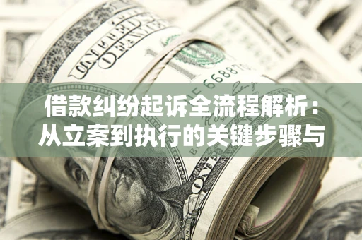 济南借款纠纷起诉全流程解析：从立案到执行的关键步骤与防败诉指南