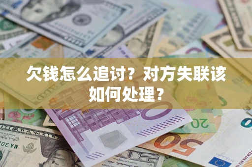 济南欠钱怎么追讨？对方失联该如何处理？
