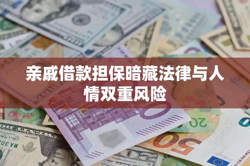 济南亲戚借款担保暗藏法律与人情双重风险