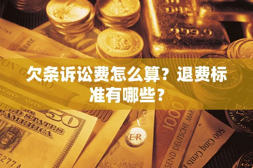 济南欠条诉讼费怎么算？退费标准有哪些？