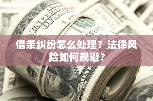济南借条纠纷怎么处理？法律风险如何规避？
