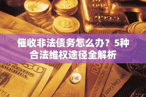 济南催收非法债务怎么办？5种合法维权途径全解析