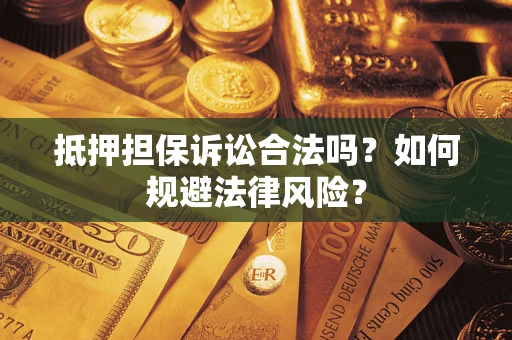 济南抵押担保诉讼合法吗？如何规避法律风险？