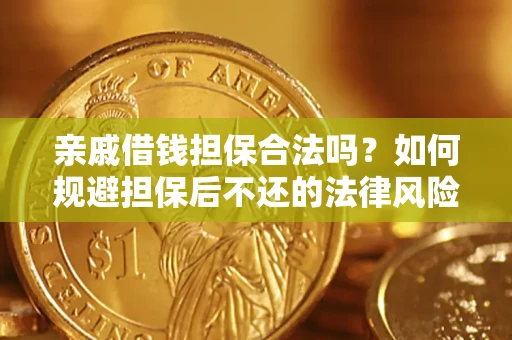济南亲戚借钱担保合法吗？如何规避担保后不还的法律风险？