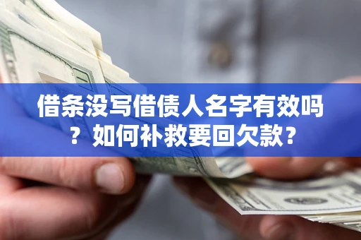 济南借条没写借债人名字有效吗？如何补救要回欠款？