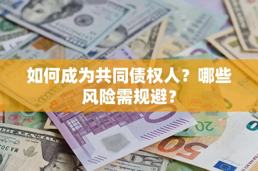 济南如何成为共同债权人？哪些风险需规避？