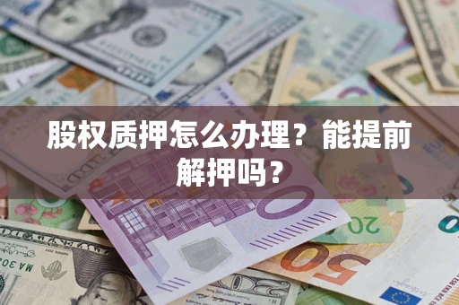 济南股权质押怎么办理？能提前解押吗？