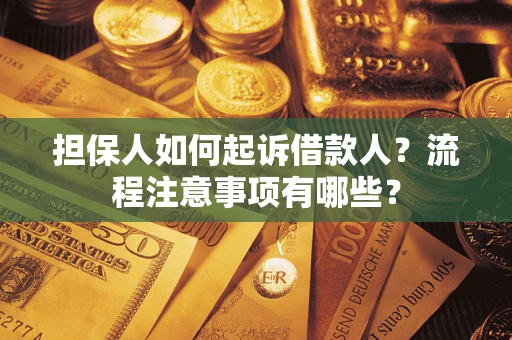 济南担保人如何起诉借款人？流程注意事项有哪些？